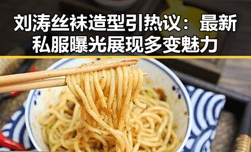 刘涛丝袜造型引热议：最新私服曝光展现多变魅力