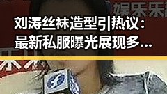 刘涛丝袜造型引热议：最新私服曝光展现多变魅力