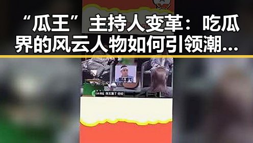 “瓜王”主持人变革：吃瓜界的风云人物如何引领潮流？