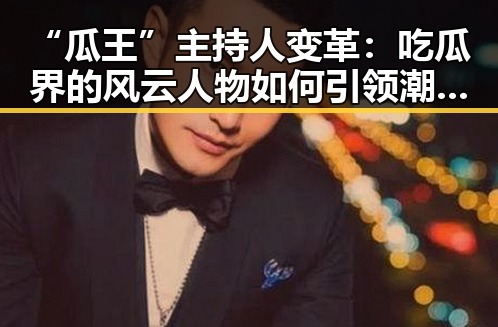 “瓜王”主持人变革：吃瓜界的风云人物如何引领潮流？