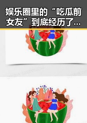 娱乐圈里的“吃瓜前女友”到底经历了什么？背后故事超精彩！