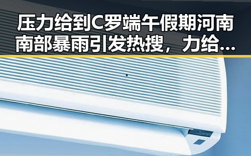 压力给到C罗端午假期河南南部暴雨引发热搜，力给到c再现足球场拼尽全力的反差