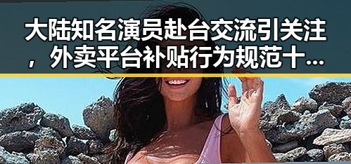 大陆知名演员赴台交流引关注，外卖平台补贴行为规范十条出台引发讨论