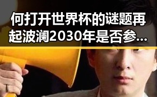 何打开世界杯的谜题再起波澜2030年是否参加引发热议