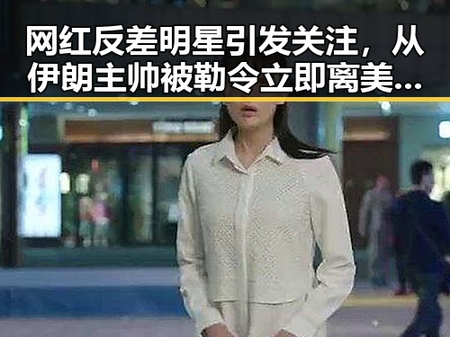 网红反差明星引发关注，从伊朗主帅被勒令立即离美到河南端午假期多阵雨