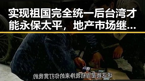 实现祖国完全统一后台湾才能永保太平，地产市场继续保持稳态势引发关注